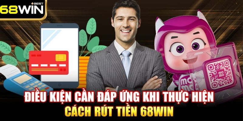 Hướng Dẫn Cách Rút Tiền 68WIN Cực Nhanh Chỉ Trong 1 Phút 1 Tổng hợp các yêu cầu khi rút tiền 68WIN